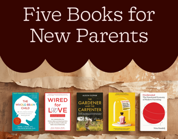 Five Non-Banal Parenting Books Every New Parent Should Read